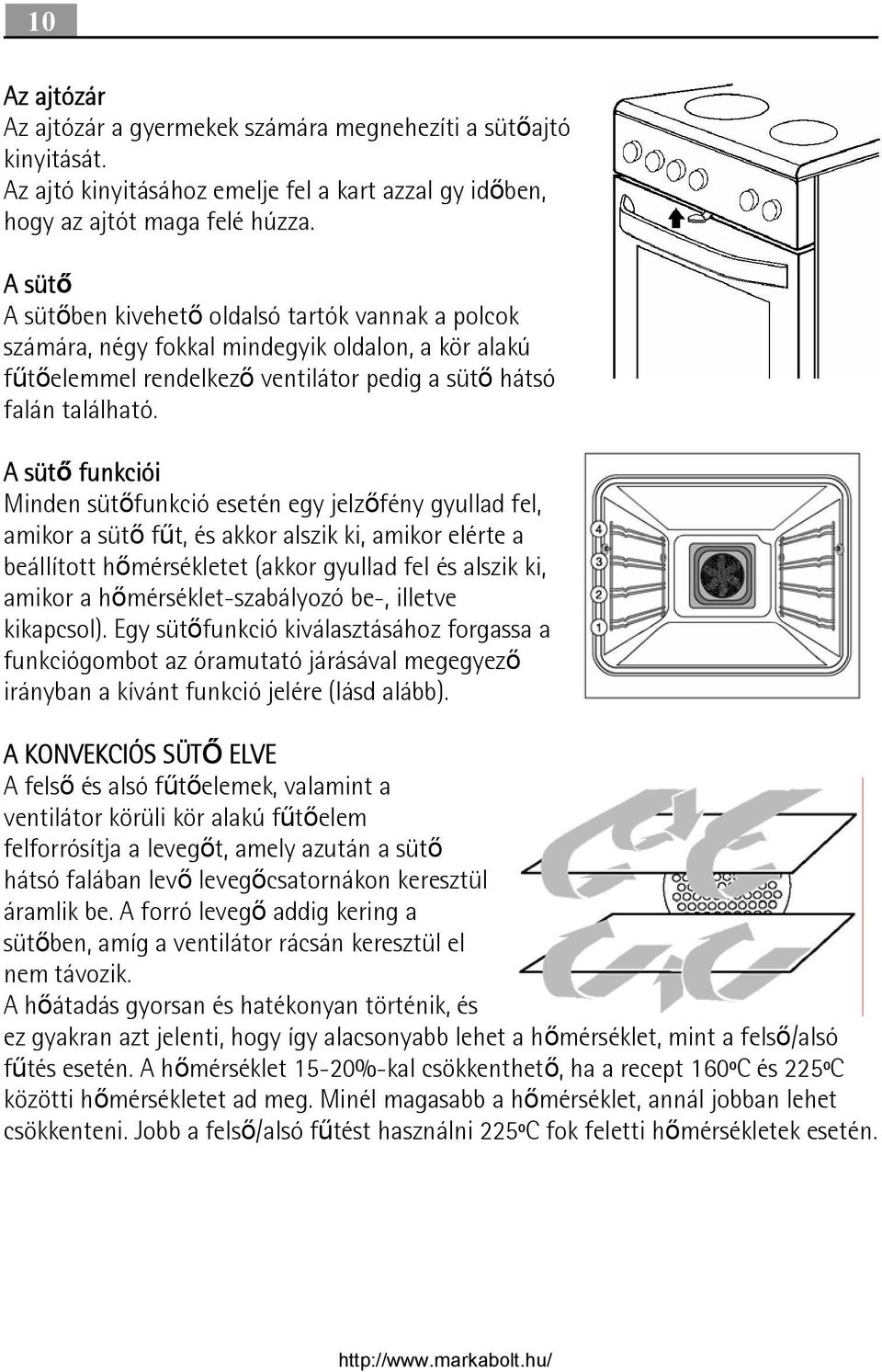 A sütő funkciói Minden sütőfunkció esetén egy jelzőfény gyullad fel, amikor a sütő fűt, és akkor alszik ki, amikor elérte a beállított hőmérsékletet (akkor gyullad fel és alszik ki, amikor a