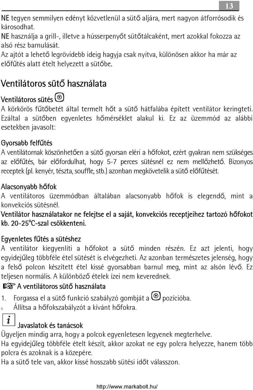 Az ajtót a lehető legrövidebb ideig hagyja csak nyitva, különösen akkor ha már az előfűtés alatt ételt helyezett a sütőbe.