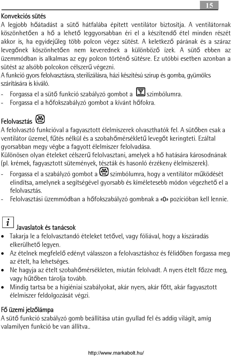 A keletkező párának és a száraz levegőnek köszönhetően nem keverednek a különböző ízek. A sütő ebben az üzemmódban is alkalmas az egy polcon történő sütésre.