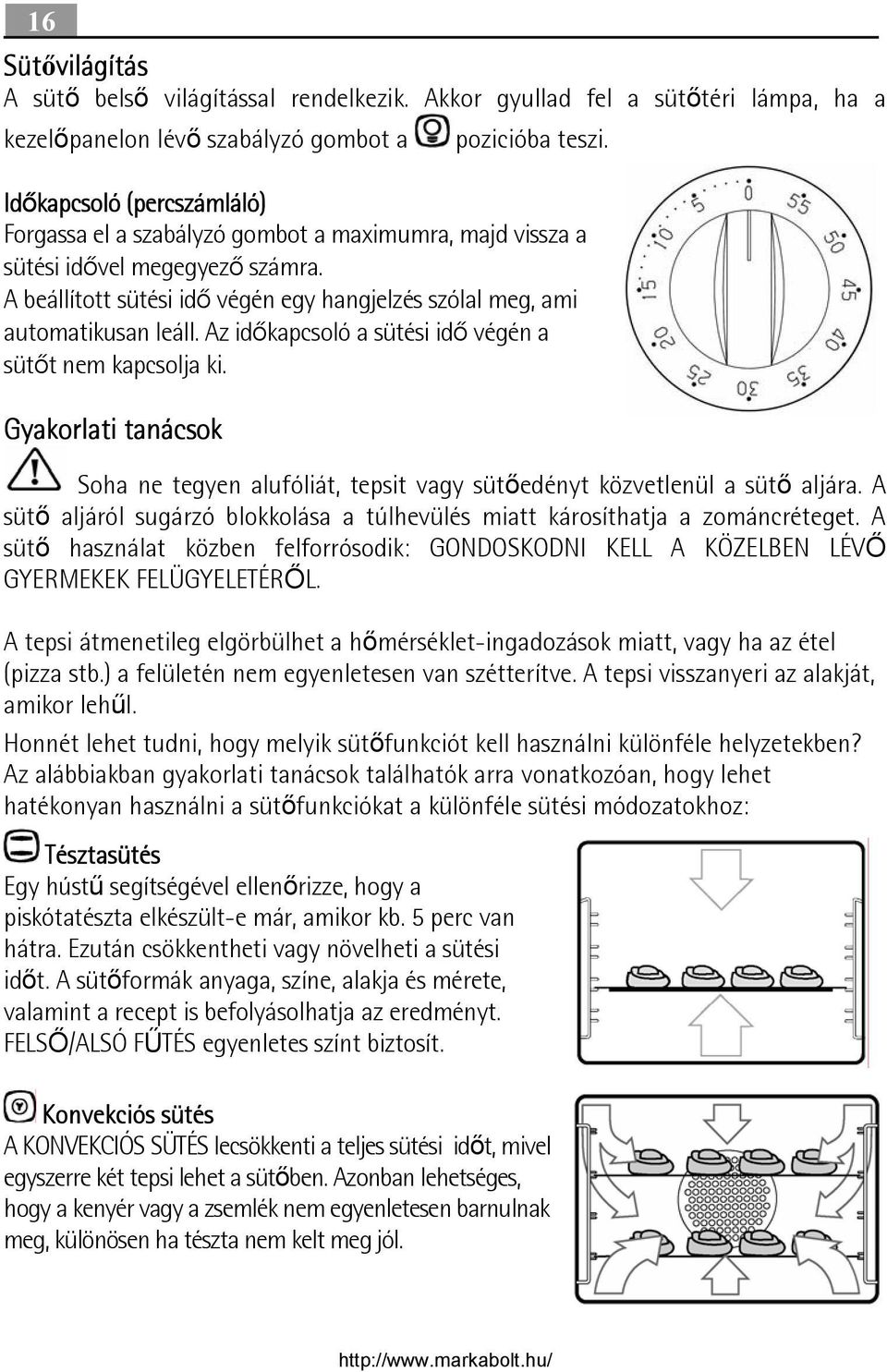 Az időkapcsoló a sütési idő végén a sütőt nem kapcsolja ki. Gyakorlati tanácsok Soha ne tegyen alufóliát, tepsit vagy sütőedényt közvetlenül a sütő aljára.