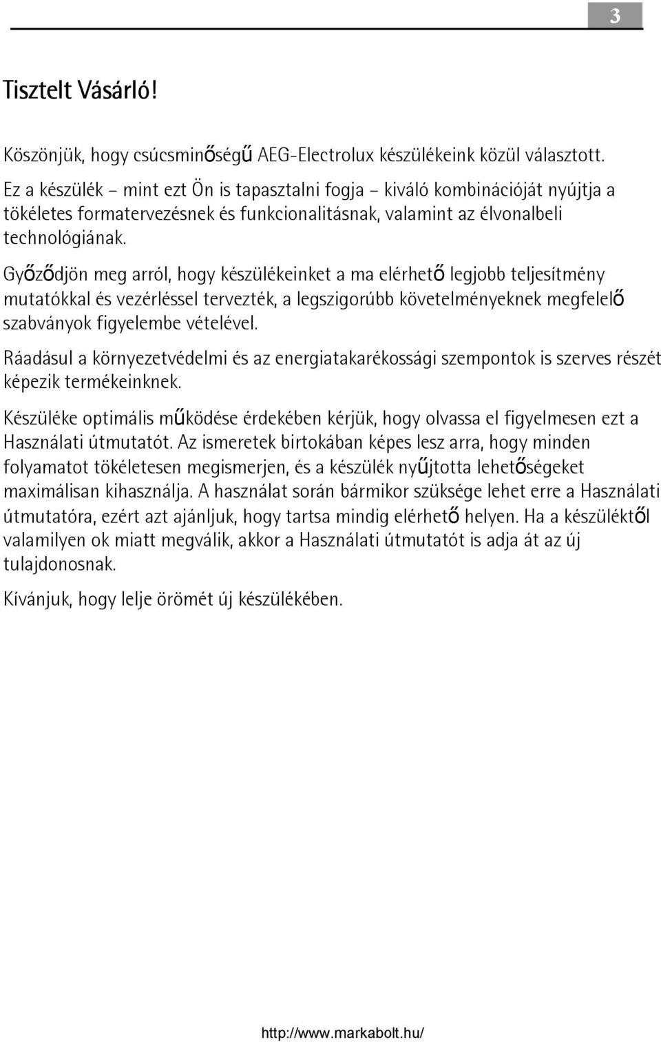 Győződjön meg arról, hogy készülékeinket a ma elérhető legjobb teljesítmény mutatókkal és vezérléssel tervezték, a legszigorúbb követelményeknek megfelelő szabványok figyelembe vételével.