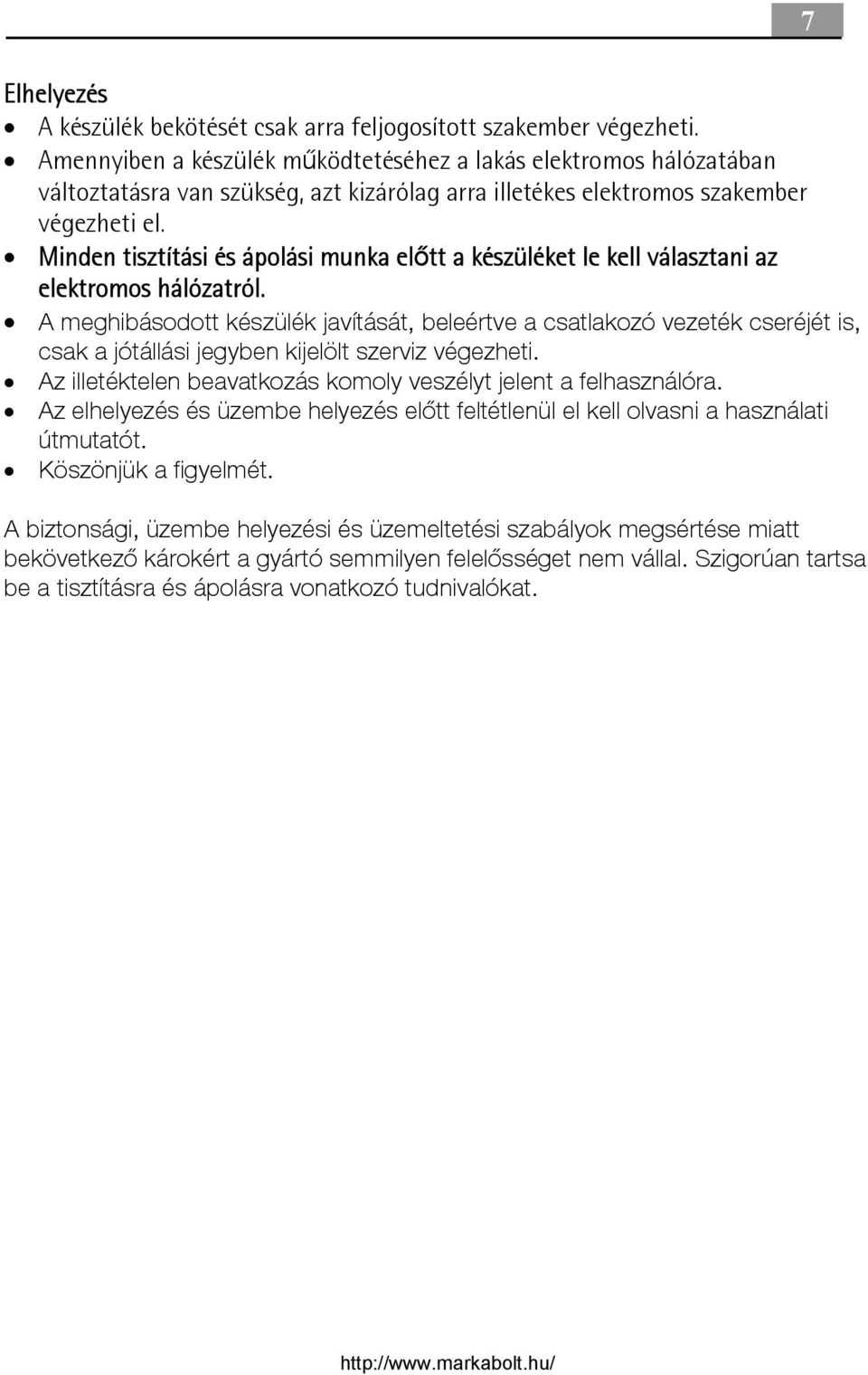 Minden tisztítási és ápolási munka előtt a készüléket le kell választani az elektromos hálózatról.