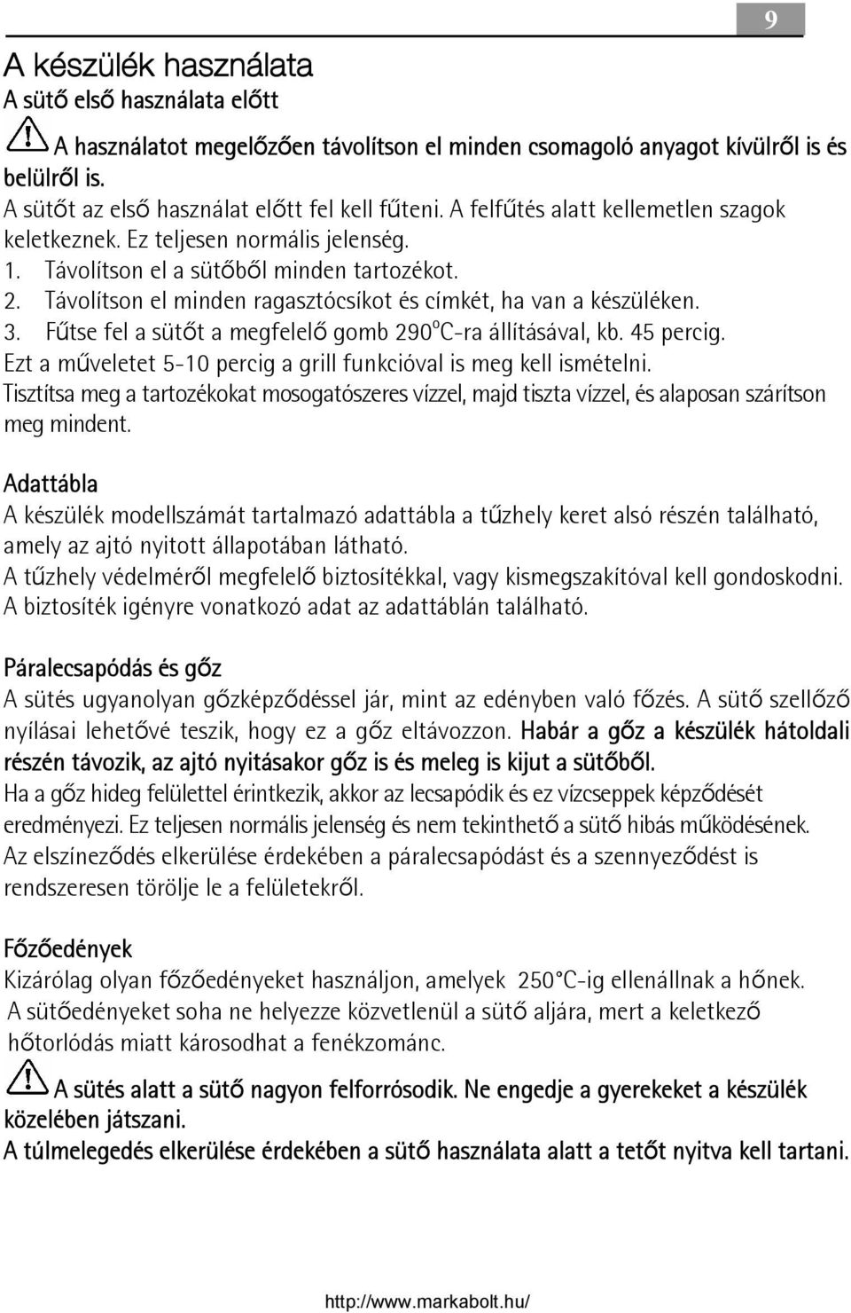 Fűtse fel a sütőt a megfelelő gomb 290 o C-ra állításával, kb. 45 percig. Ezt a műveletet 5-10 percig a grill funkcióval is meg kell ismételni.