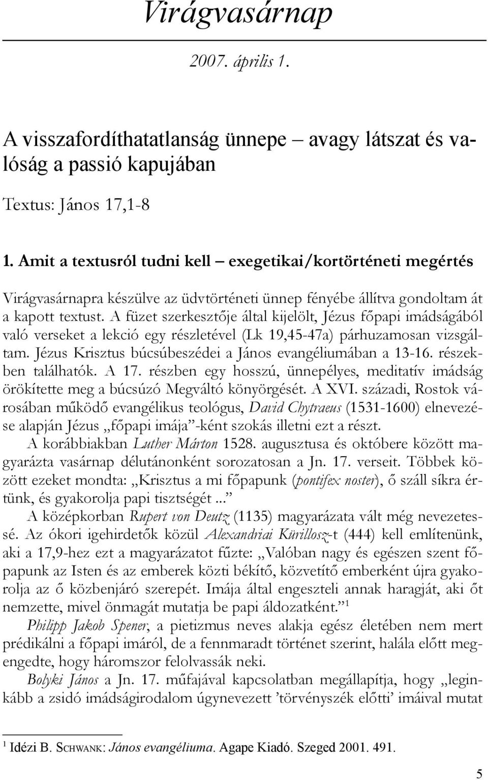 A füzet szerkesztője által kijelölt, Jézus főpapi imádságából való verseket a lekció egy részletével (Lk 19,45-47a) párhuzamosan vizsgáltam.