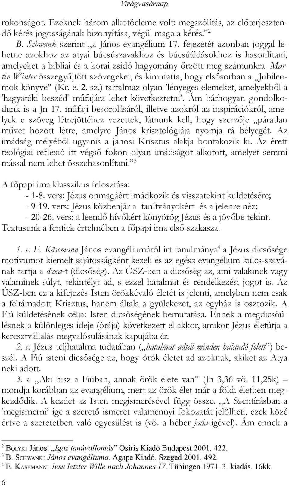 Martin Winter összegyűjtött szövegeket, és kimutatta, hogy elsősorban a Jubileumok könyve (Kr. e. 2. sz.) tartalmaz olyan lényeges elemeket, amelyekből a 'hagyatéki beszéd' műfajára lehet következtetni.