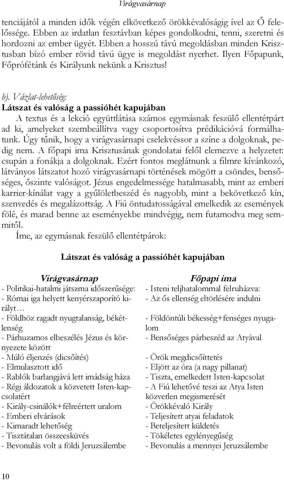 Vázlat-lehetőség: Látszat és valóság a passióhét kapujában A textus és a lekció együttlátása számos egymásnak feszülő ellentétpárt ad ki, amelyeket szembeállítva vagy csoportosítva prédikációvá