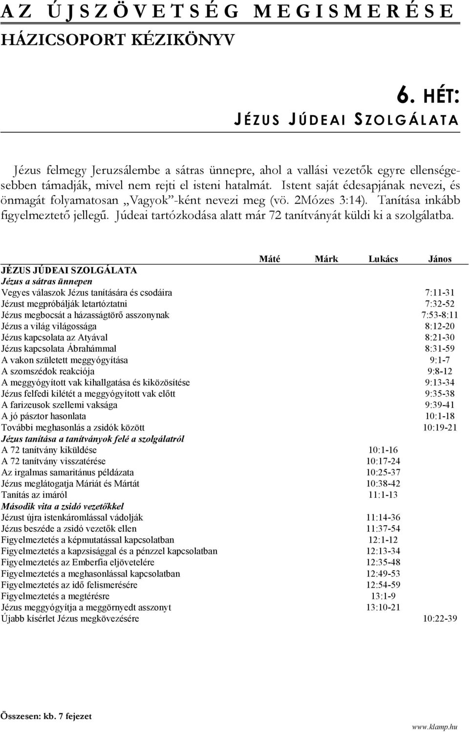 Istent saját édesapjának nevezi, és önmagát folyamatosan Vagyok -ként nevezi meg (vö. 2Mózes 3:14). Tanítása inkább figyelmeztető jellegű.