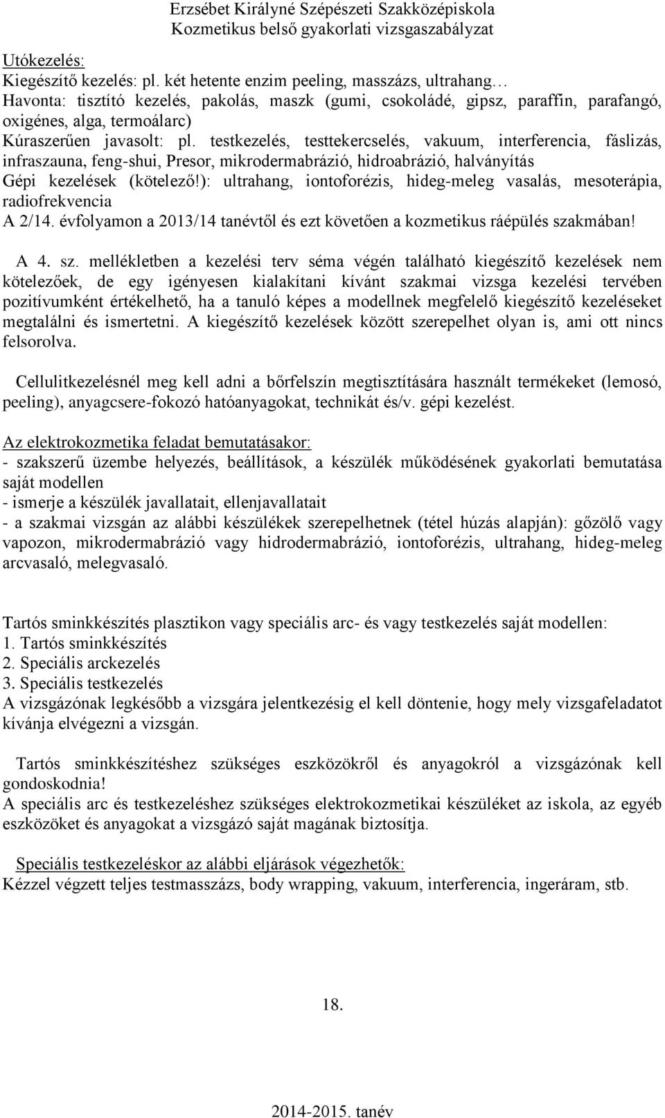 testkezelés, testtekercselés, vakuum, interferencia, fáslizás, infraszauna, feng-shui, Presor, mikrodermabrázió, hidroabrázió, halványítás Gépi kezelések (kötelező!