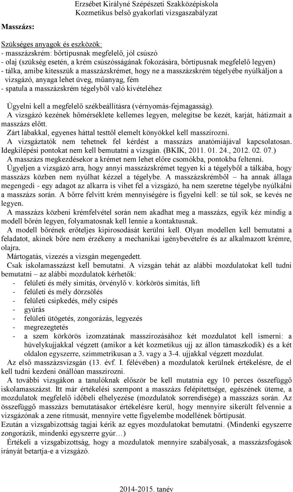 székbeállításra (vérnyomás-fejmagasság). A vizsgázó kezének hőmérséklete kellemes legyen, melegítse be kezét, karját, hátizmait a masszázs előtt.