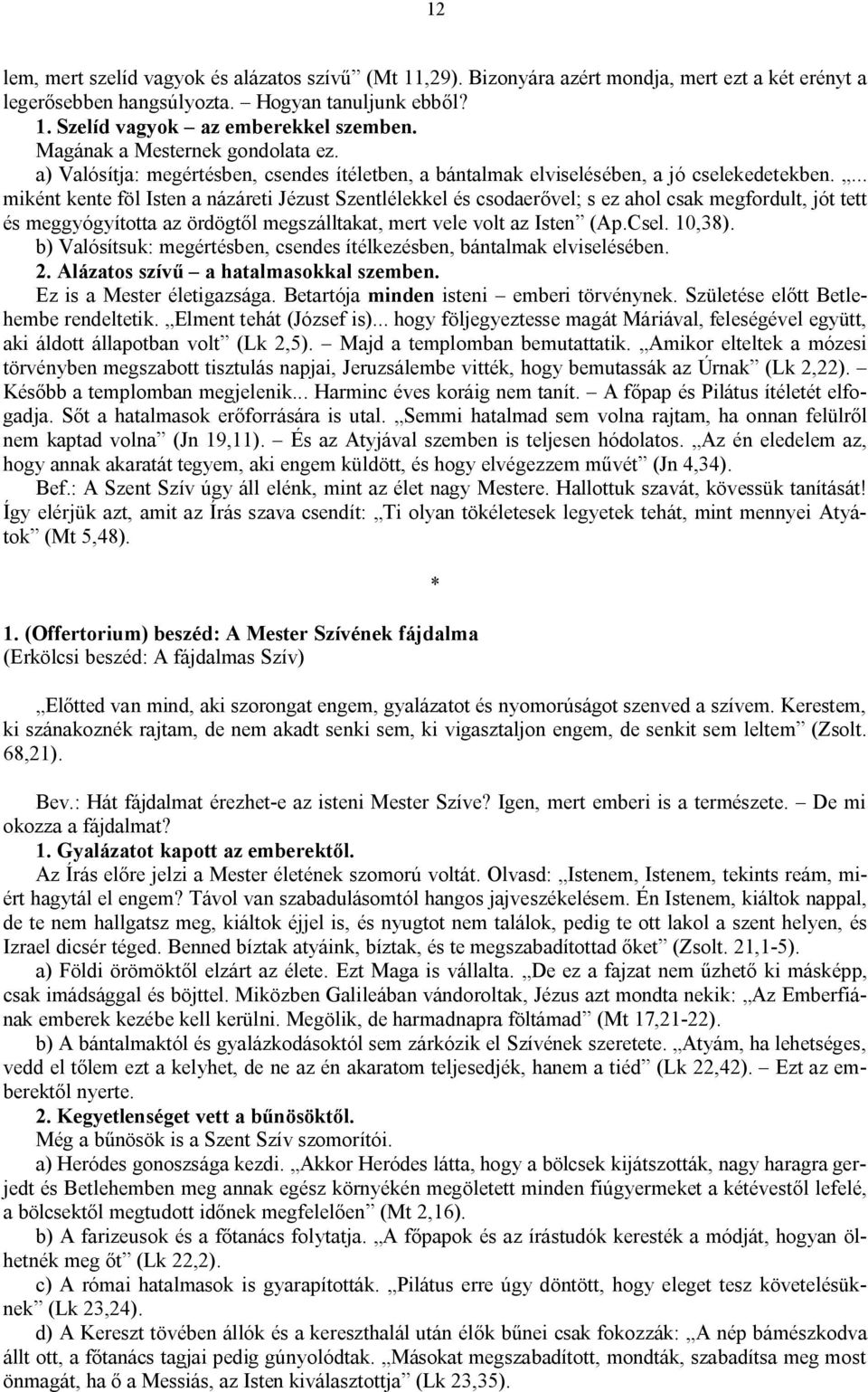 ... miként kente föl Isten a názáreti Jézust Szentlélekkel és csodaerővel; s ez ahol csak megfordult, jót tett és meggyógyította az ördögtől megszálltakat, mert vele volt az Isten (Ap.Csel. 10,38).