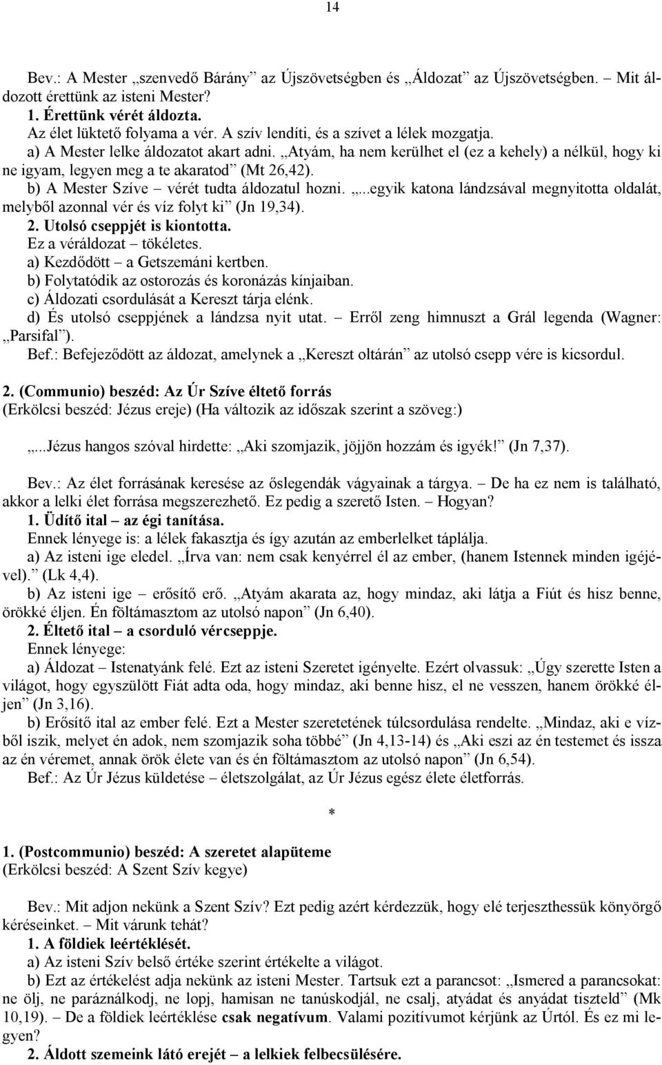 b) A Mester Szíve vérét tudta áldozatul hozni....egyik katona lándzsával megnyitotta oldalát, melyből azonnal vér és víz folyt ki (Jn 19,34). 2. Utolsó cseppjét is kiontotta.