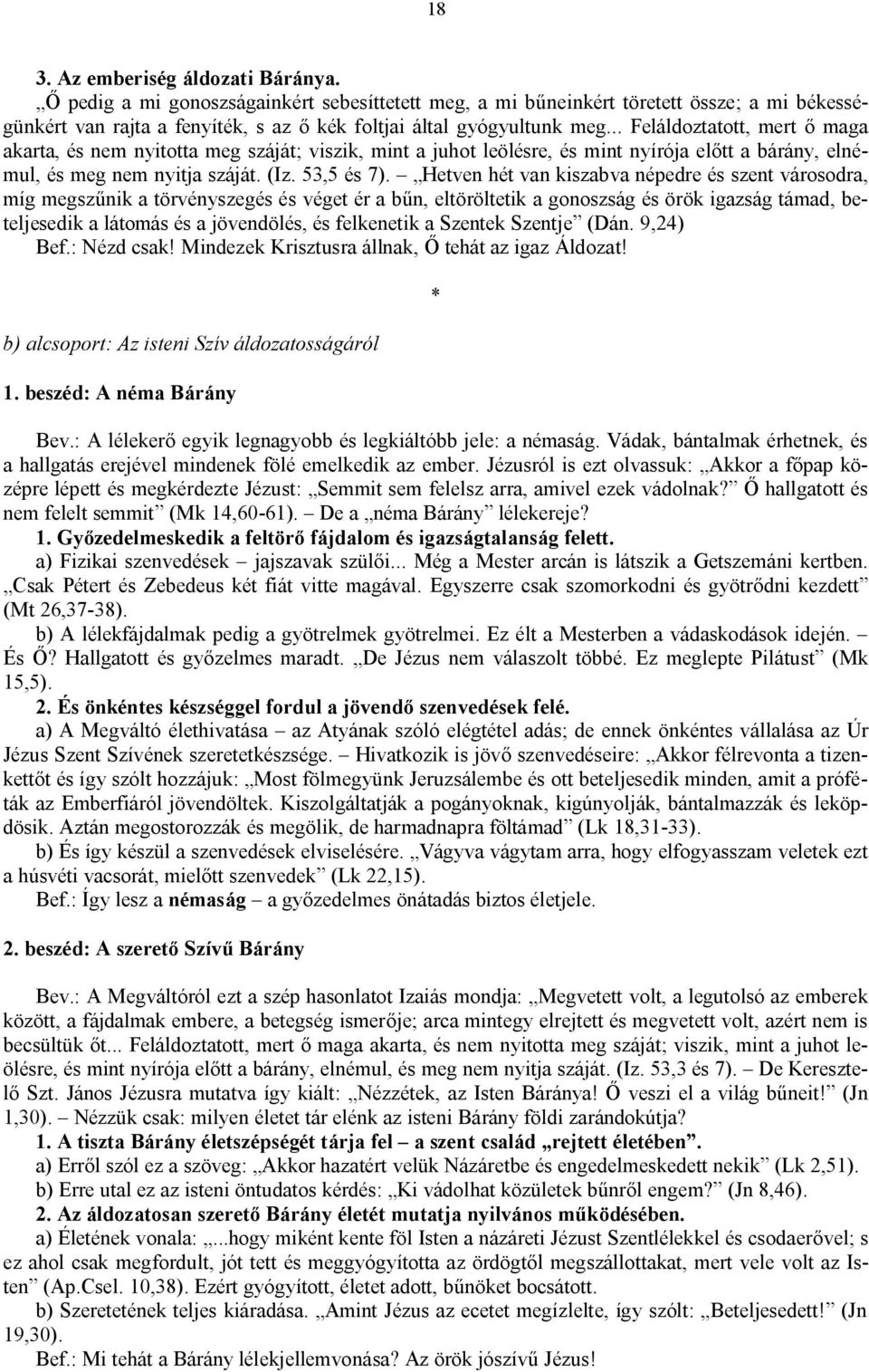 .. Feláldoztatott, mert ő maga akarta, és nem nyitotta meg száját; viszik, mint a juhot leölésre, és mint nyírója előtt a bárány, elnémul, és meg nem nyitja száját. (Iz. 53,5 és 7).