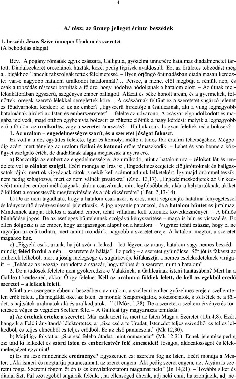 Ezt az őrületes tobzódást még a bigákhoz láncolt rabszolgák tették félelmetessé. Ilyen őrjöngő önimádásban diadalmasan kérdezte: van-e nagyobb hatalom uralkodói hatalomnál?