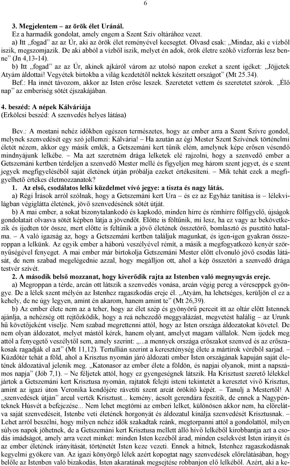 b) Itt fogad az az Úr, akinek ajkáról várom az utolsó napon ezeket a szent igéket: Jöjjetek Atyám áldottai! Vegyétek birtokba a világ kezdetétől nektek készített országot (Mt 25.34). Bef.