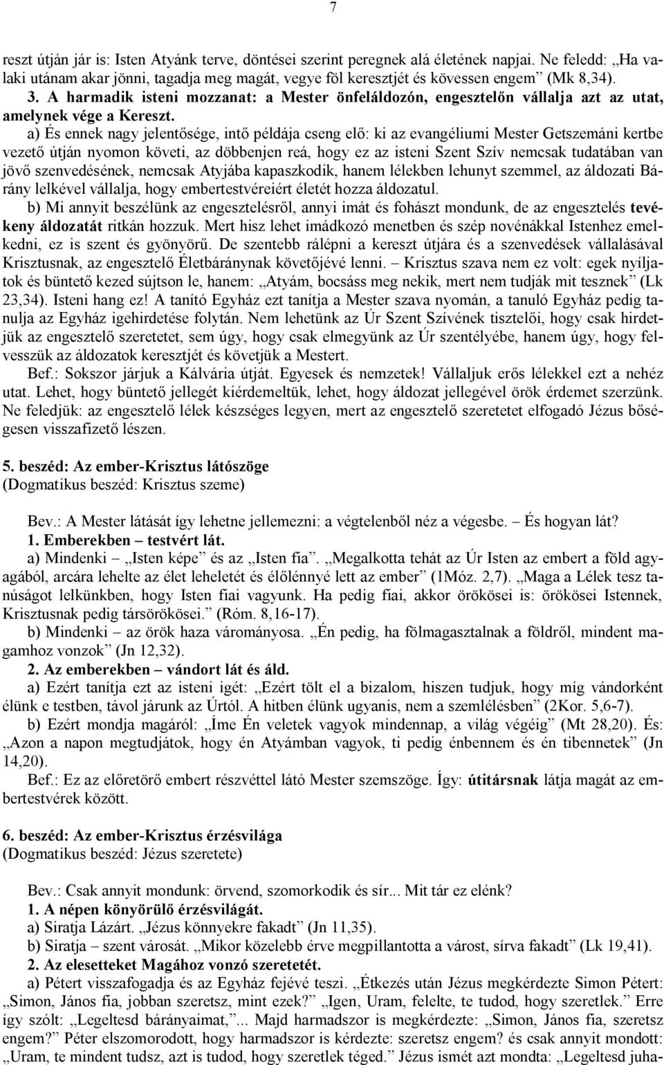 a) És ennek nagy jelentősége, intő példája cseng elő: ki az evangéliumi Mester Getszemáni kertbe vezető útján nyomon követi, az döbbenjen reá, hogy ez az isteni Szent Szív nemcsak tudatában van jövő