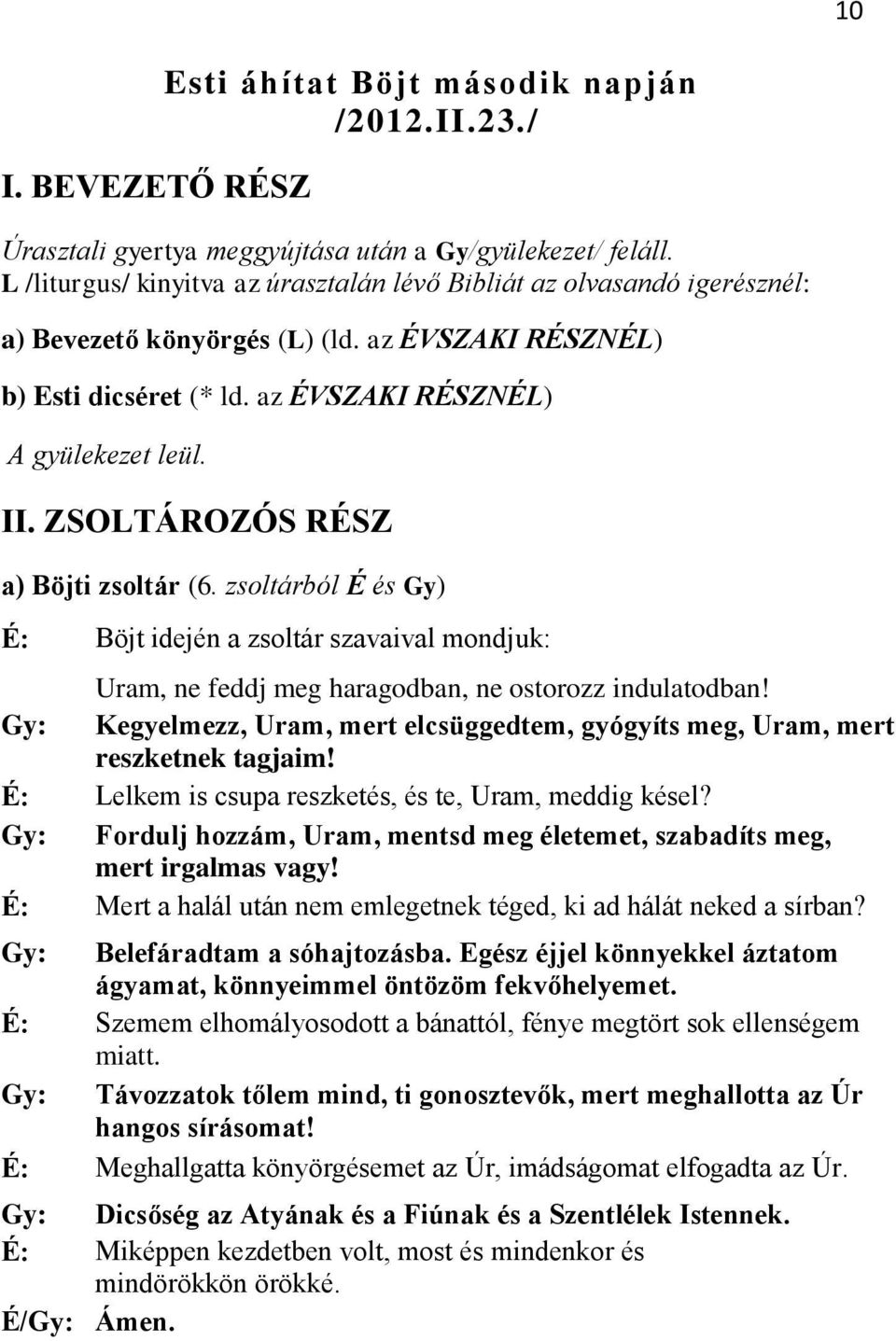 ZSOLTÁROZÓS RÉSZ a) Böjti zsoltár (6. zsoltárból É és Gy) É: Böjt idején a zsoltár szavaival mondjuk: Uram, ne feddj meg haragodban, ne ostorozz indulatodban!