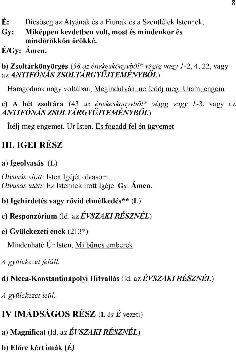 énekeskönyvből* végig vagy 1-3, vagy az ANTIFÓNÁS ZSOLTÁRGYŰJTEMÉNYBŐL) Ítélj meg engemet, Úr Isten, És fogadd fel én ügyemet III.