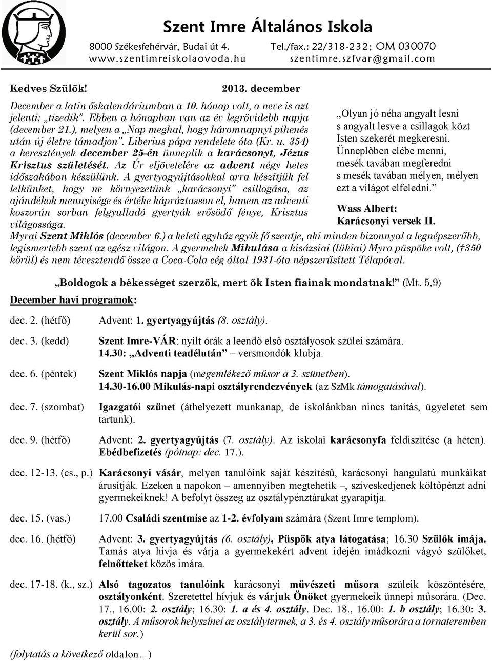 ), melyen a Nap meghal, hogy háromnapnyi pihenés után új életre támadjon. Liberius pápa rendelete óta (Kr. u. 354) a keresztények december 25-én ünneplik a karácsonyt, Jézus Krisztus születését.