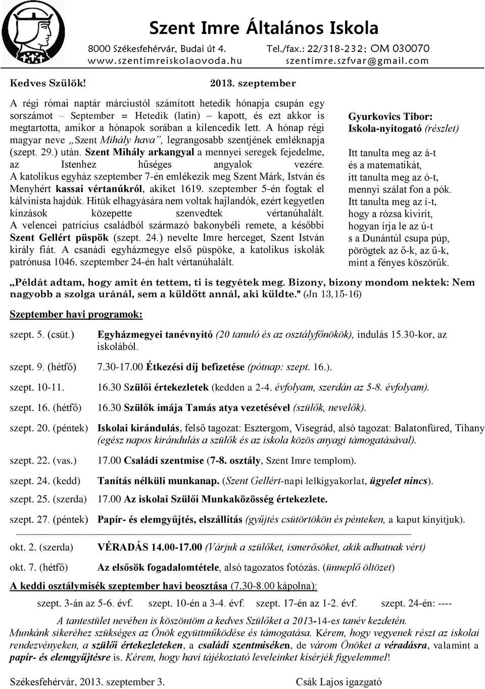 A hónap régi magyar neve Szent Mihály hava, legrangosabb szentjének emléknapja (szept. 29.) után. Szent Mihály arkangyal a mennyei seregek fejedelme, az Istenhez hűséges angyalok vezére.