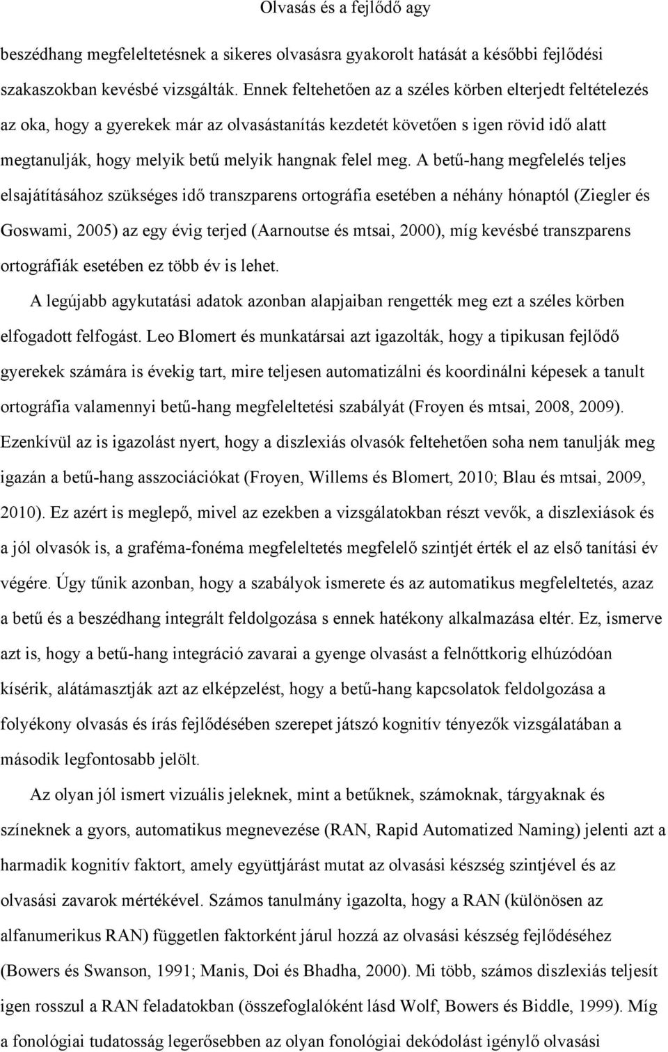 meg. A betű-hang megfelelés teljes elsajátításához szükséges idő transzparens ortográfia esetében a néhány hónaptól (Ziegler és Goswami, 2005) az egy évig terjed (Aarnoutse és mtsai, 2000), míg