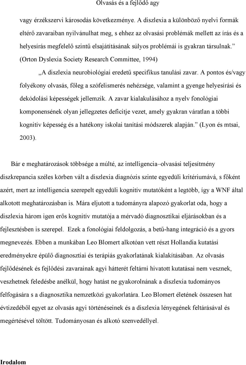 társulnak. (Orton Dyslexia Society Research Committee, 1994) A diszlexia neurobiológiai eredetű specifikus tanulási zavar.