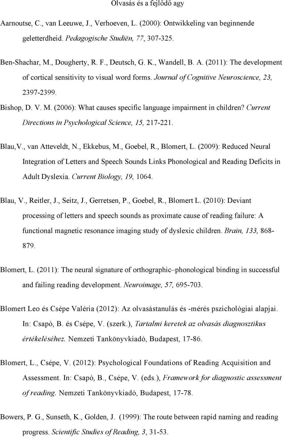 Current Directions in Psychological Science, 15, 217-221. Blau,V., van Atteveldt, N., Ekkebus, M., Goebel, R., Blomert, L.