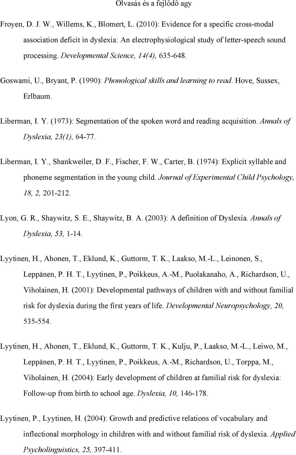 (1973): Segmentation of the spoken word and reading acquisition. Annals of Dyslexia, 23(1), 64-77. Liberman, I. Y., Shankweiler, D. F., Fischer, F. W., Carter, B.