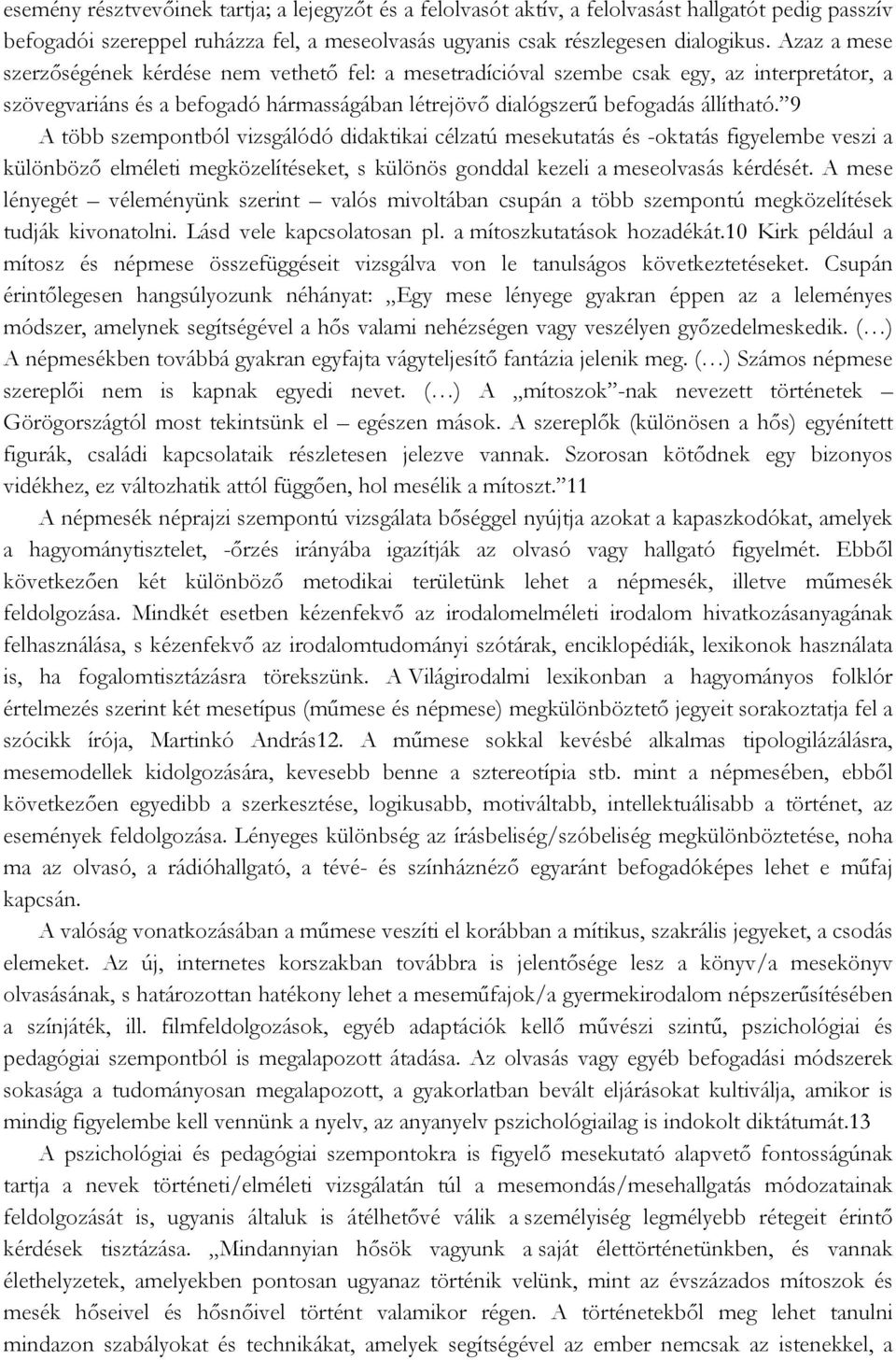 9 A több szempontból vizsgálódó didaktikai célzatú mesekutatás és -oktatás figyelembe veszi a különböző elméleti megközelítéseket, s különös gonddal kezeli a meseolvasás kérdését.