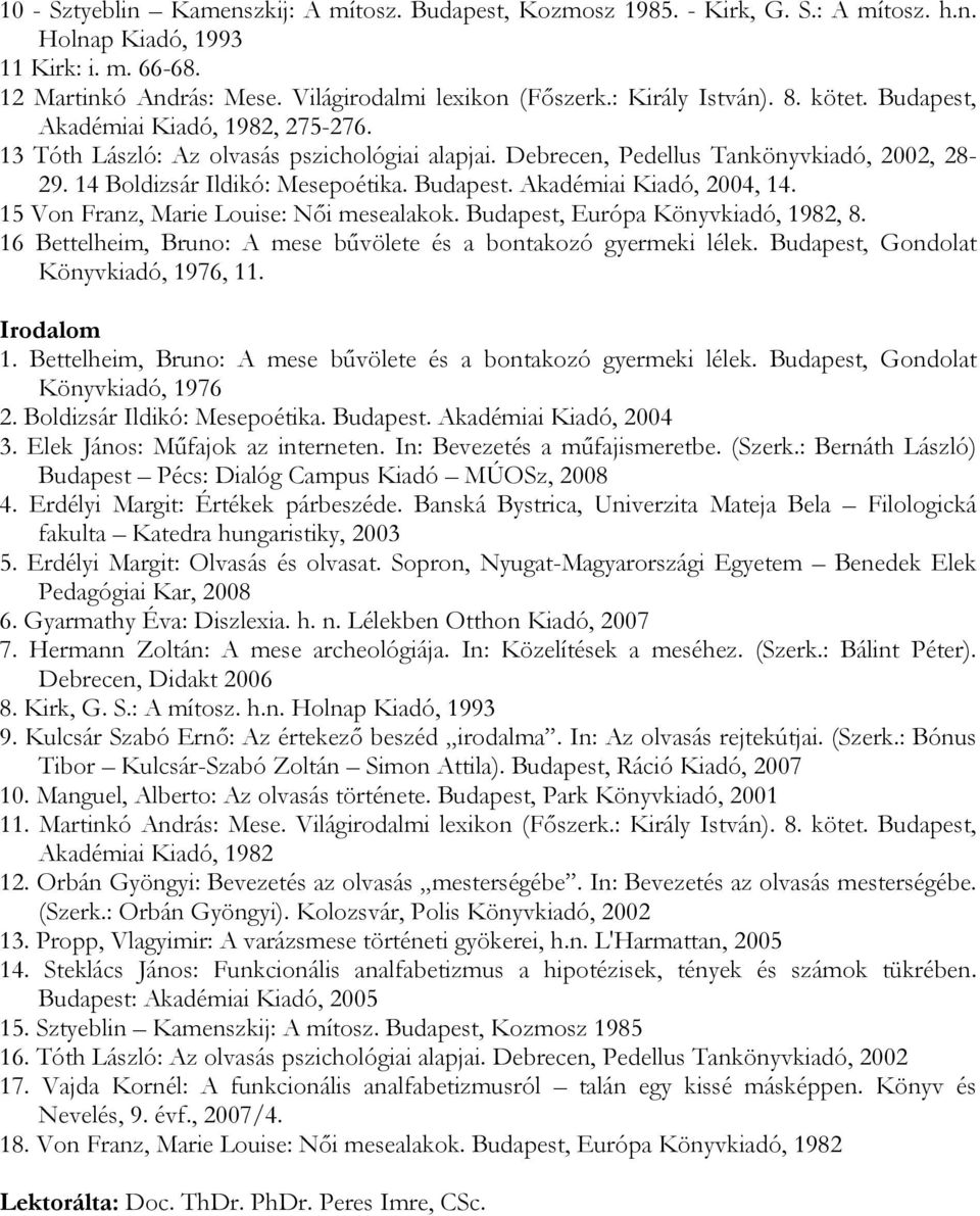 Budapest. Akadémiai Kiadó, 2004, 14. 15 Von Franz, Marie Louise: Női mesealakok. Budapest, Európa Könyvkiadó, 1982, 8. 16 Bettelheim, Bruno: A mese bűvölete és a bontakozó gyermeki lélek.