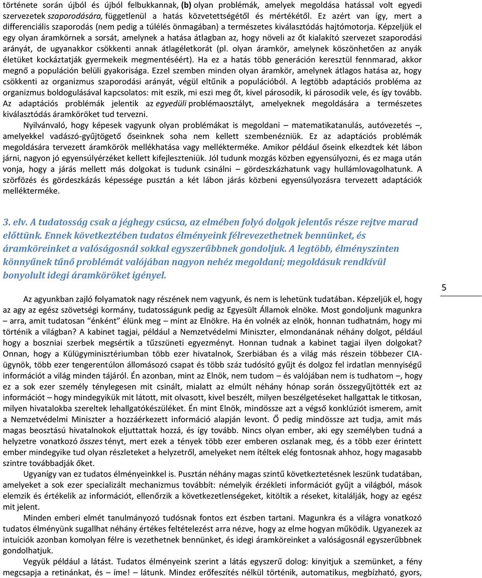 Képzeljük el egy olyan áramkörnek a sorsát, amelynek a hatása átlagban az, hogy növeli az őt kialakító szervezet szaporodási arányát, de ugyanakkor csökkenti annak átlagéletkorát (pl.