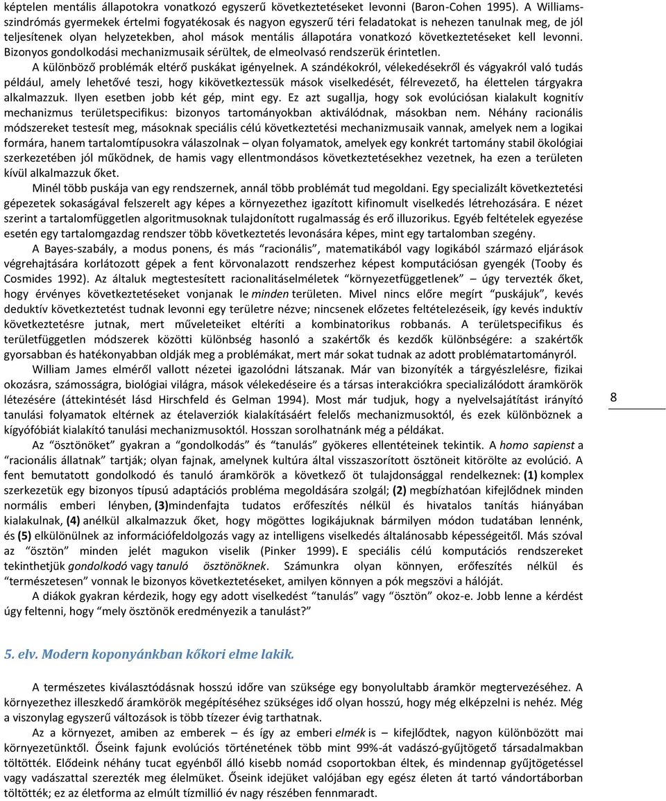 következtetéseket kell levonni. Bizonyos gondolkodási mechanizmusaik sérültek, de elmeolvasó rendszerük érintetlen. A különböző problémák eltérő puskákat igényelnek.