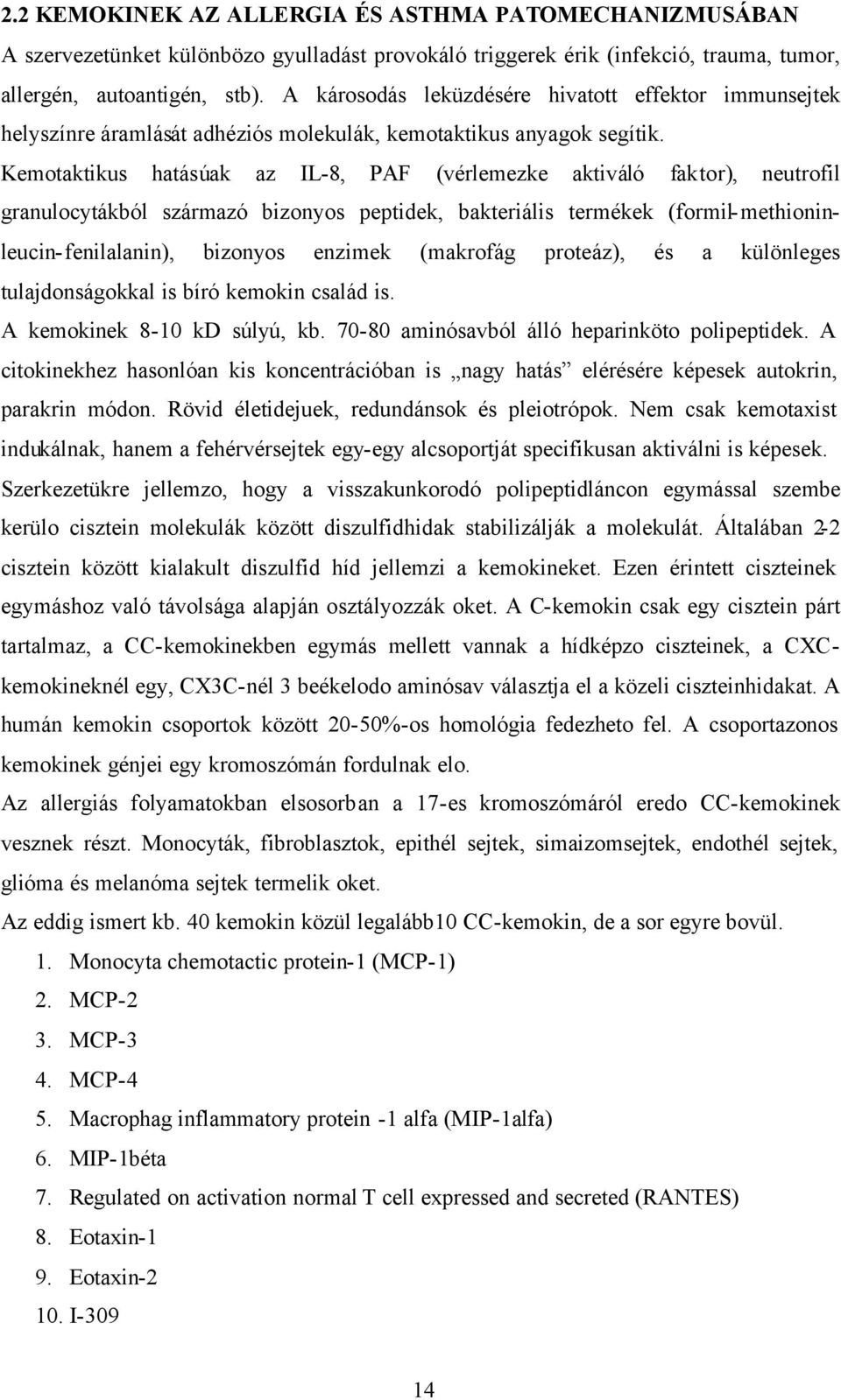 Kemotaktikus hatásúak az IL-8, PAF (vérlemezke aktiváló faktor), neutrofil granulocytákból származó bizonyos peptidek, bakteriális termékek (formil-methioninleucin-fenilalanin), bizonyos enzimek