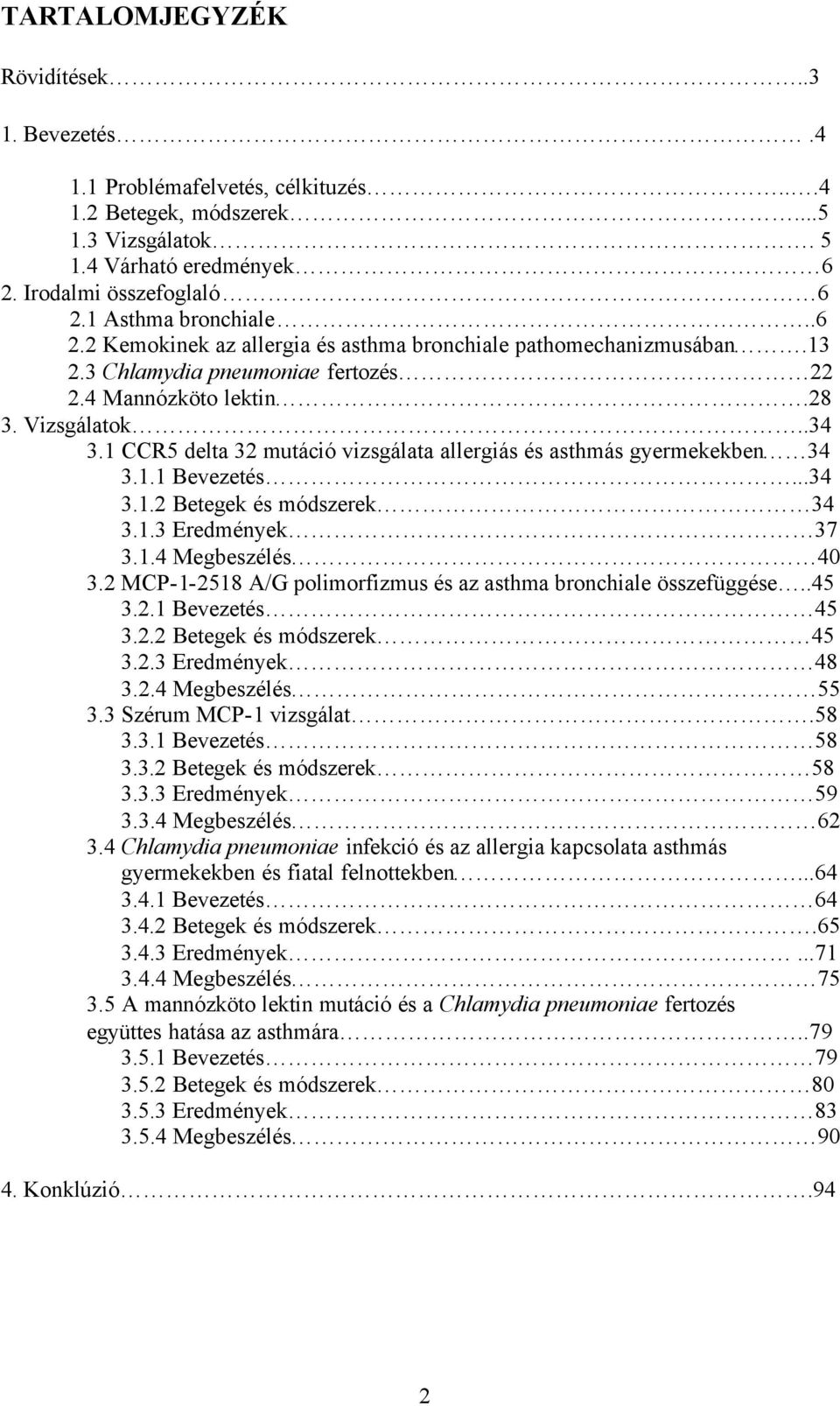 1 CCR5 delta 32 mutáció vizsgálata allergiás és asthmás gyermekekben 34 3.1.1 Bevezetés...34 3.1.2 Betegek és módszerek 34 3.1.3 Eredmények 37 3.1.4 Megbeszélés 40 3.