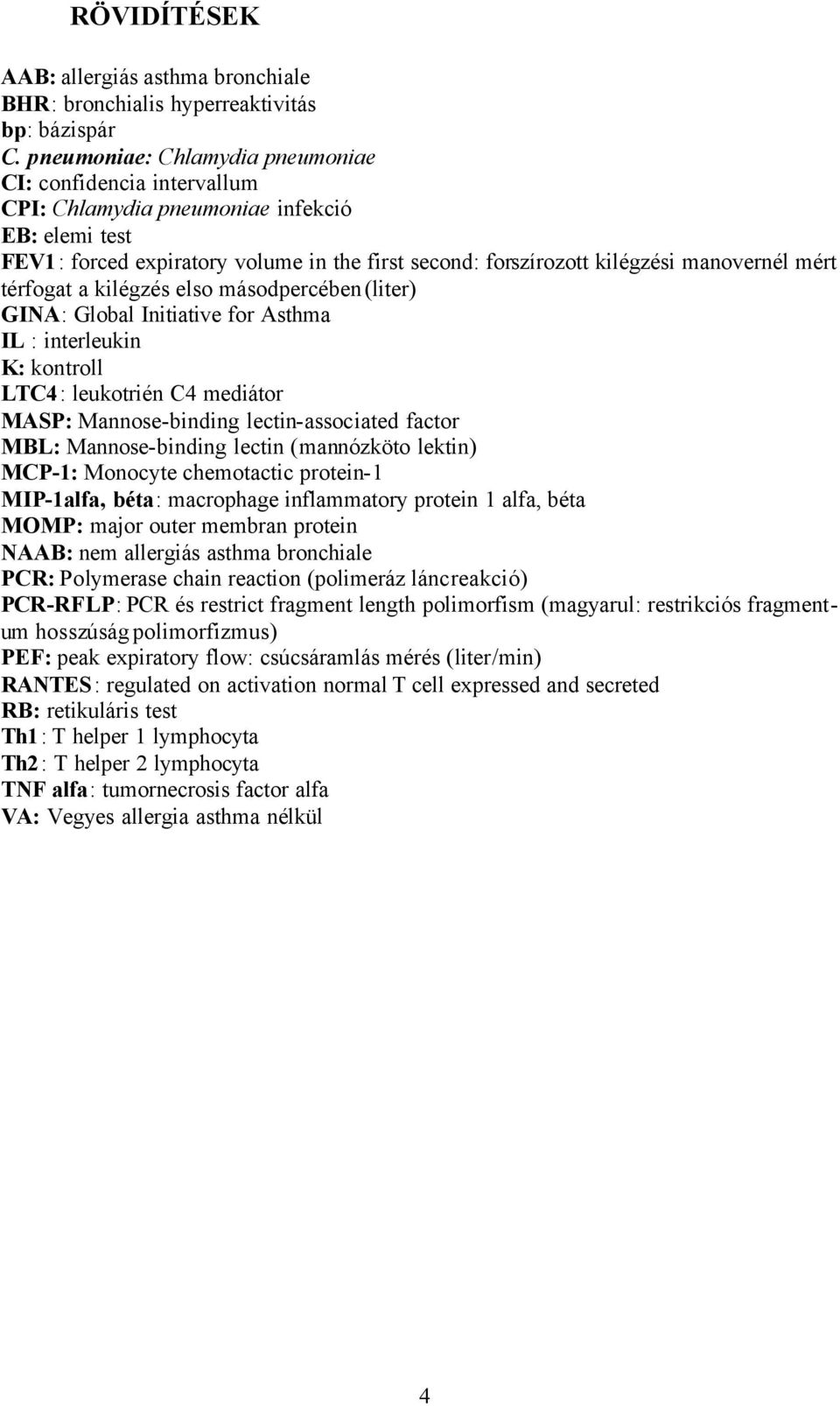 mért térfogat a kilégzés elso másodpercében (liter) GINA: Global Initiative for Asthma IL : interleukin K: kontroll LTC4: leukotrién C4 mediátor MASP: Mannose-binding lectin-associated factor MBL: