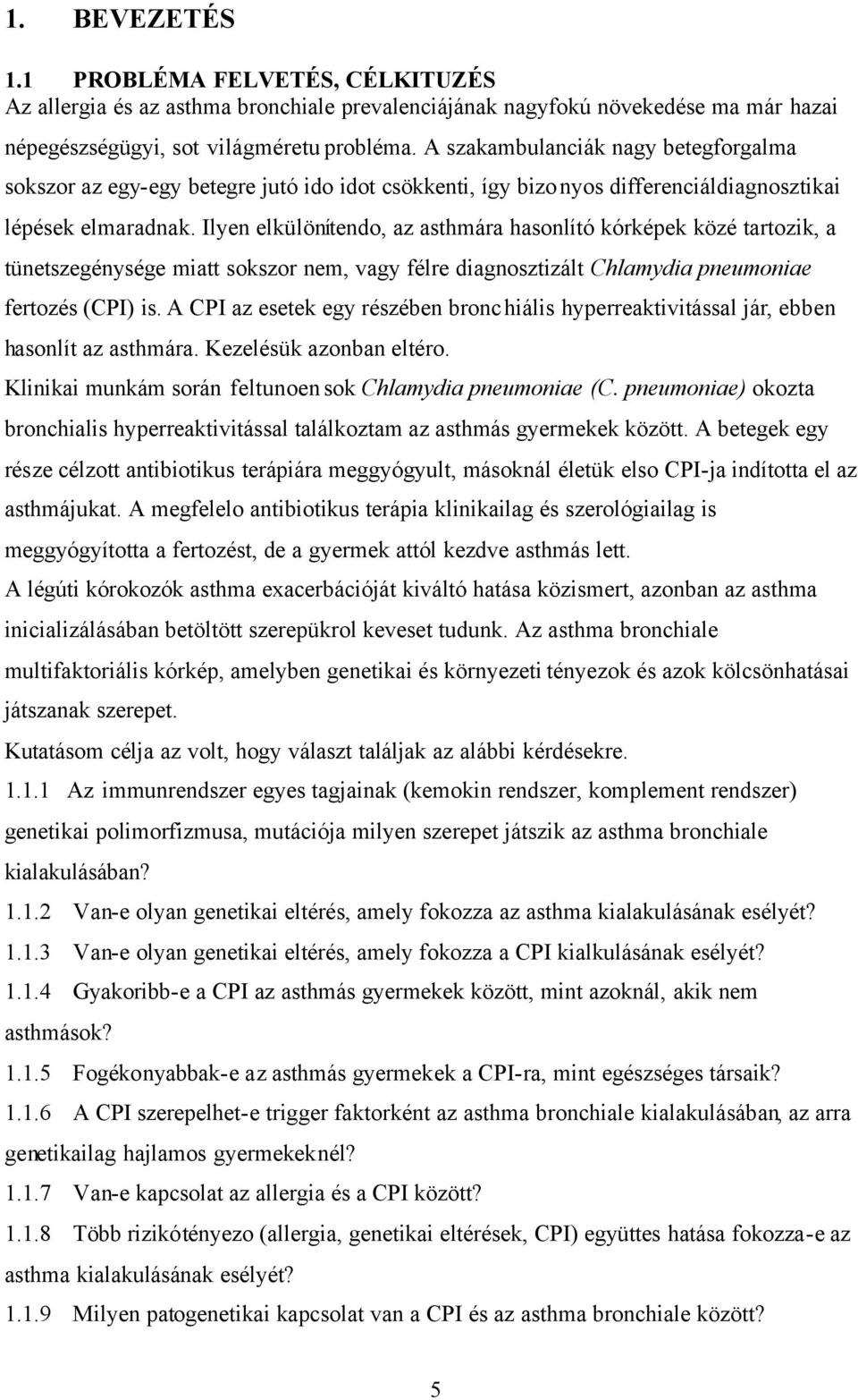 Ilyen elkülönítendo, az asthmára hasonlító kórképek közé tartozik, a tünetszegénysége miatt sokszor nem, vagy félre diagnosztizált Chlamydia pneumoniae fertozés (CPI) is.