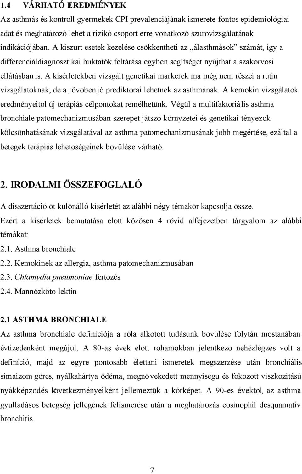 A kísérletekben vizsgált genetikai markerek ma még nem részei a rutin vizsgálatoknak, de a jövoben jó prediktorai lehetnek az asthmának.