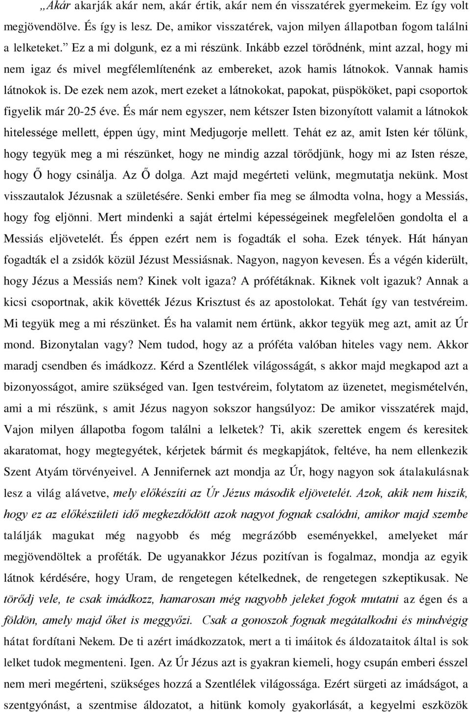 De ezek nem azok, mert ezeket a látnokokat, papokat, püspököket, papi csoportok figyelik már 20-25 éve.