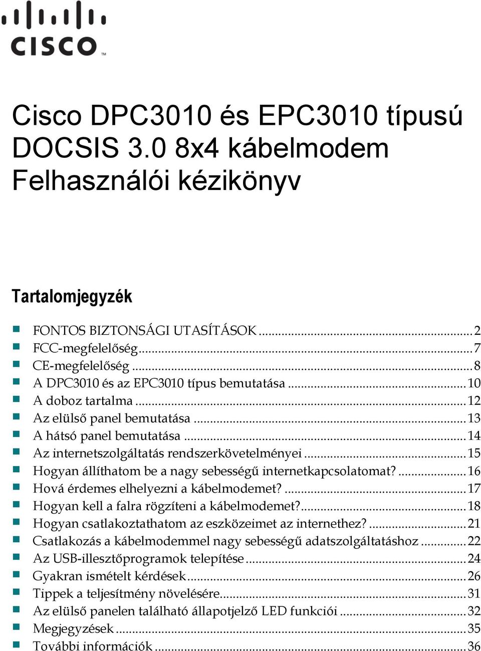 .. 15 Hogyan állíthatom be a nagy sebességű internetkapcsolatomat?... 16 Hová érdemes elhelyezni a kábelmodemet?... 17 Hogyan kell a falra rögzíteni a kábelmodemet?