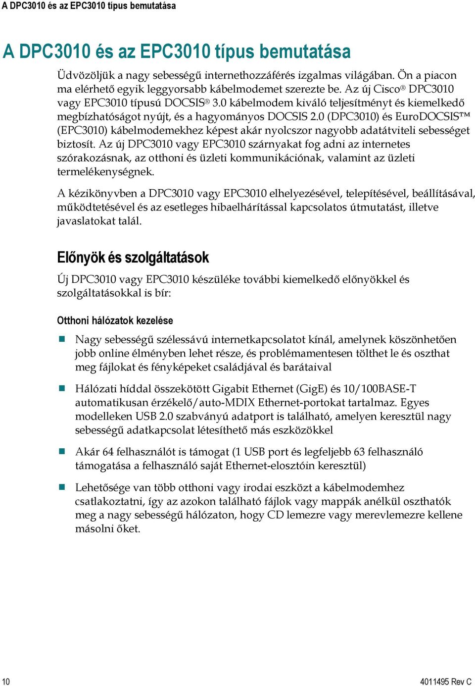 0 kábelmodem kiváló teljesítményt és kiemelkedő megbízhatóságot nyújt, és a hagyományos DOCSIS 2.