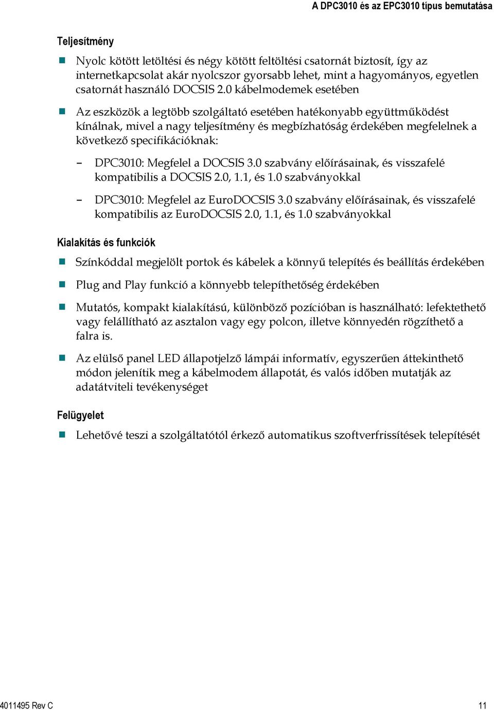 0 kábelmodemek esetében Az eszközök a legtöbb szolgáltató esetében hatékonyabb együttműködést kínálnak, mivel a nagy teljesítmény és megbízhatóság érdekében megfelelnek a következő specifikációknak: