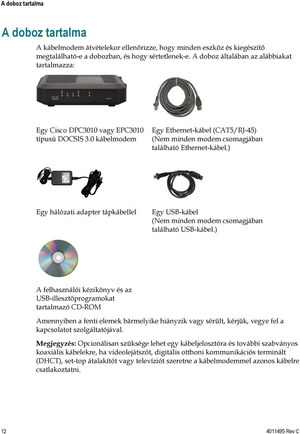 ) Egy hálózati adapter tápkábellel Egy USB-kábel (Nem minden modem csomagjában található USB-kábel.