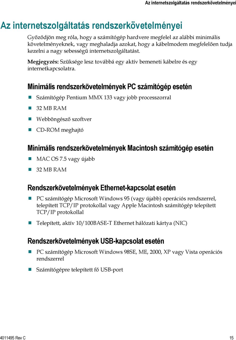 Minimális rendszerkövetelmények PC számítógép esetén Számítógép Pentium MMX 133 vagy jobb processzorral 32 MB RAM Webböngésző szoftver CD-ROM meghajtó Minimális rendszerkövetelmények Macintosh