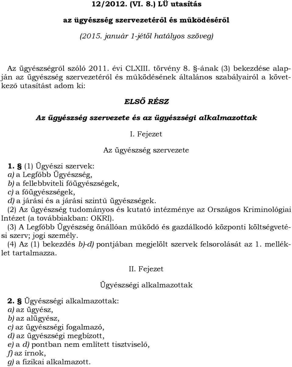 Fejezet Az ügyészség szervezete 1. (1) Ügyészi szervek: a) a Legfőbb Ügyészség, b) a fellebbviteli főügyészségek, c) a főügyészségek, d) a járási és a járási szintű ügyészségek.