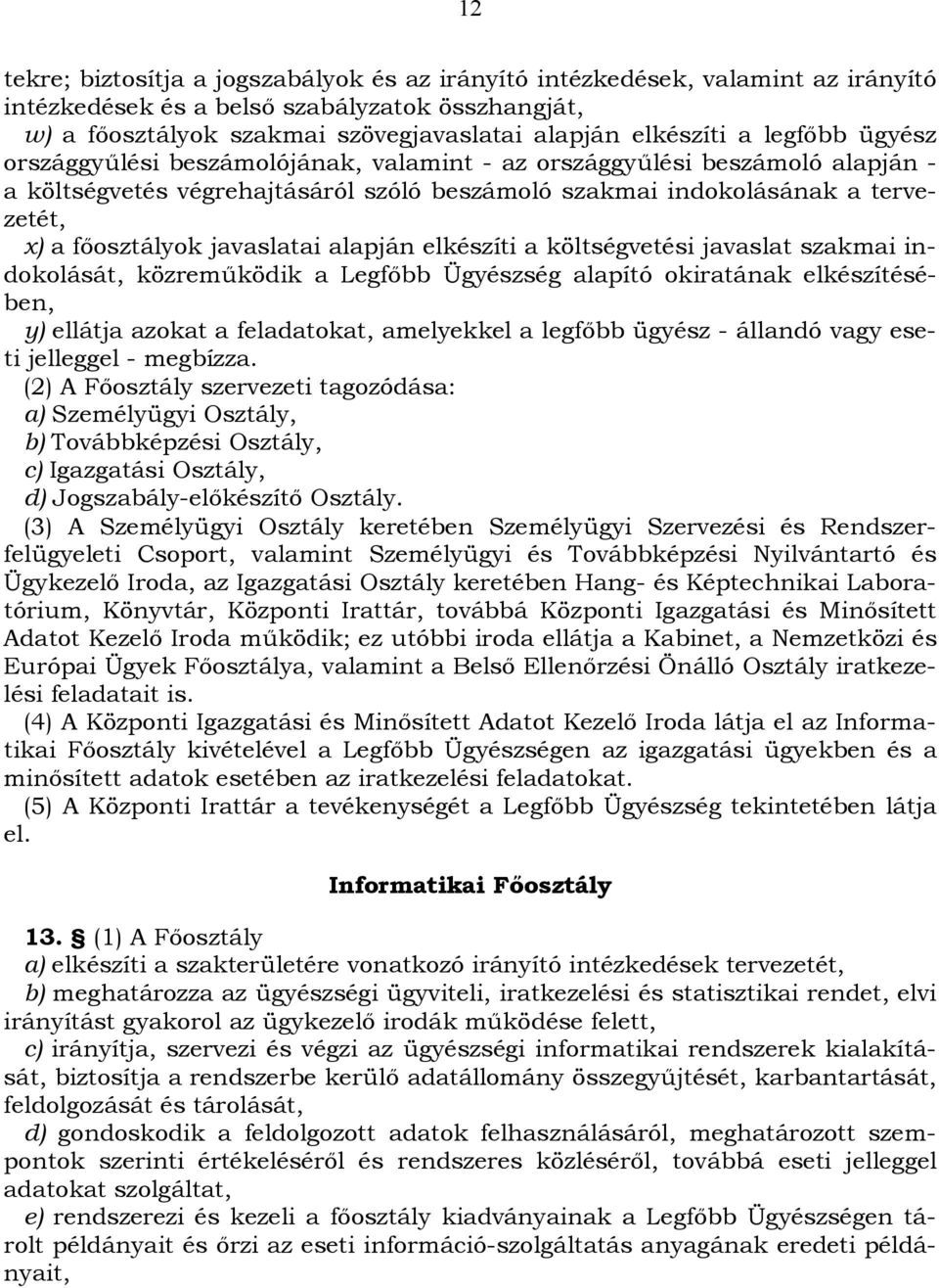 javaslatai alapján elkészíti a költségvetési javaslat szakmai indokolását, közreműködik a Legfőbb Ügyészség alapító okiratának elkészítésében, y) ellátja azokat a feladatokat, amelyekkel a legfőbb