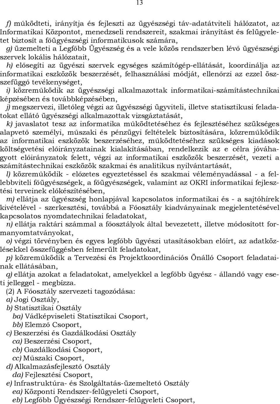 koordinálja az informatikai eszközök beszerzését, felhasználási módját, ellenőrzi az ezzel öszszefüggő tevékenységet, i) közreműködik az ügyészségi alkalmazottak informatikai-számítástechnikai