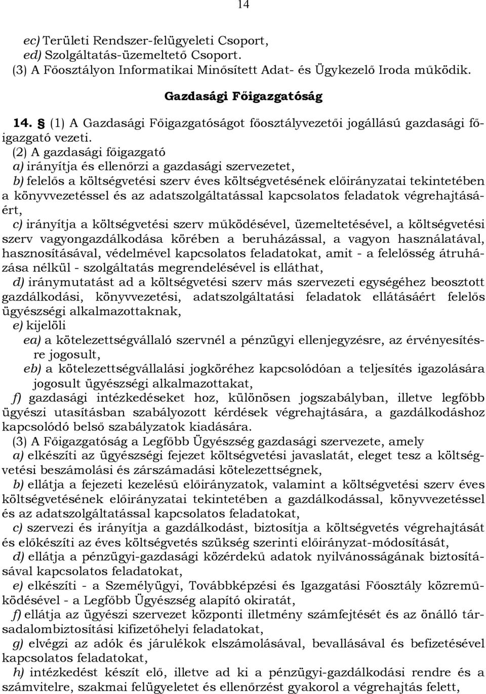 (2) A gazdasági főigazgató a) irányítja és ellenőrzi a gazdasági szervezetet, b) felelős a költségvetési szerv éves költségvetésének előirányzatai tekintetében a könyvvezetéssel és az