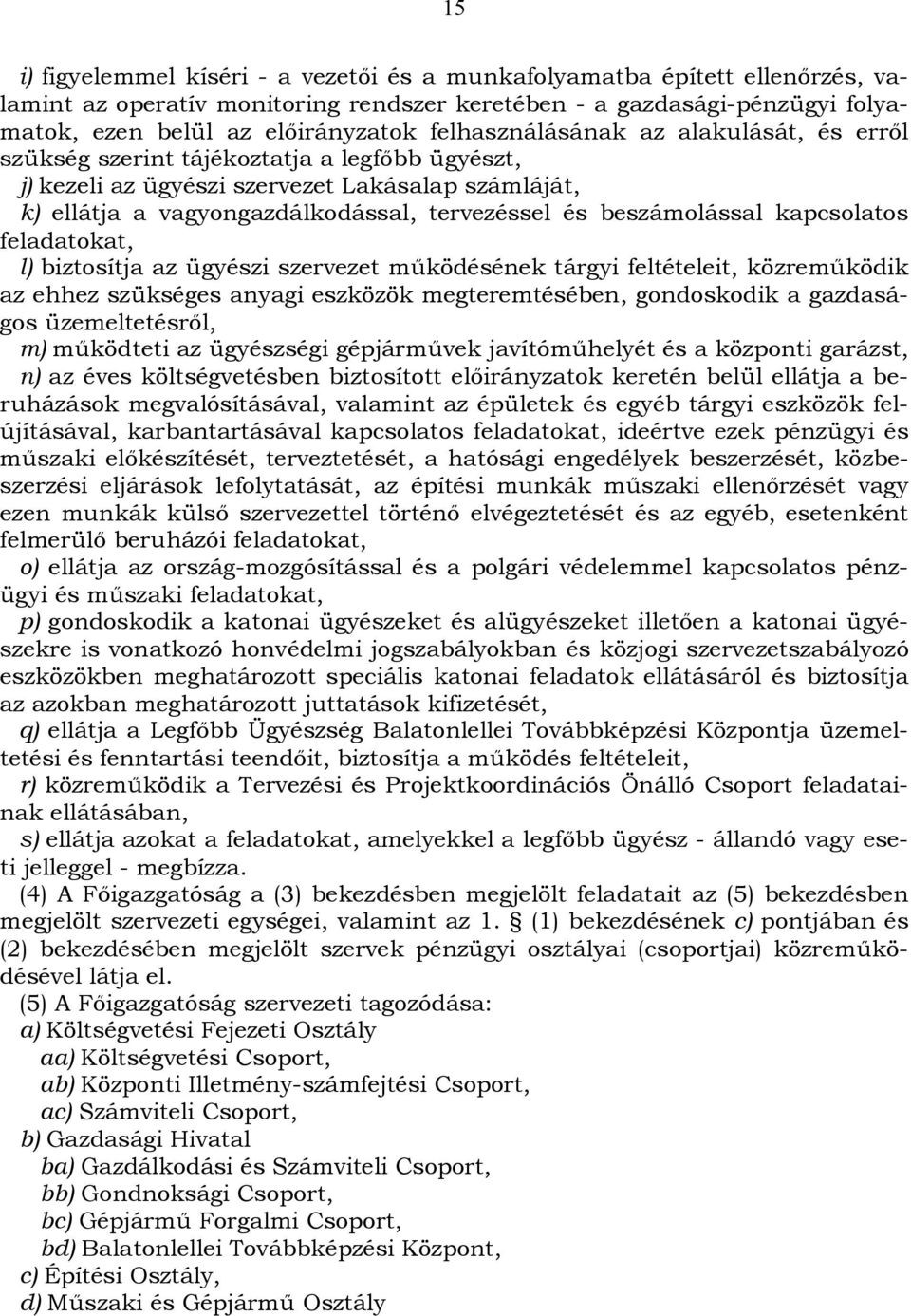 beszámolással kapcsolatos feladatokat, l) biztosítja az ügyészi szervezet működésének tárgyi feltételeit, közreműködik az ehhez szükséges anyagi eszközök megteremtésében, gondoskodik a gazdaságos