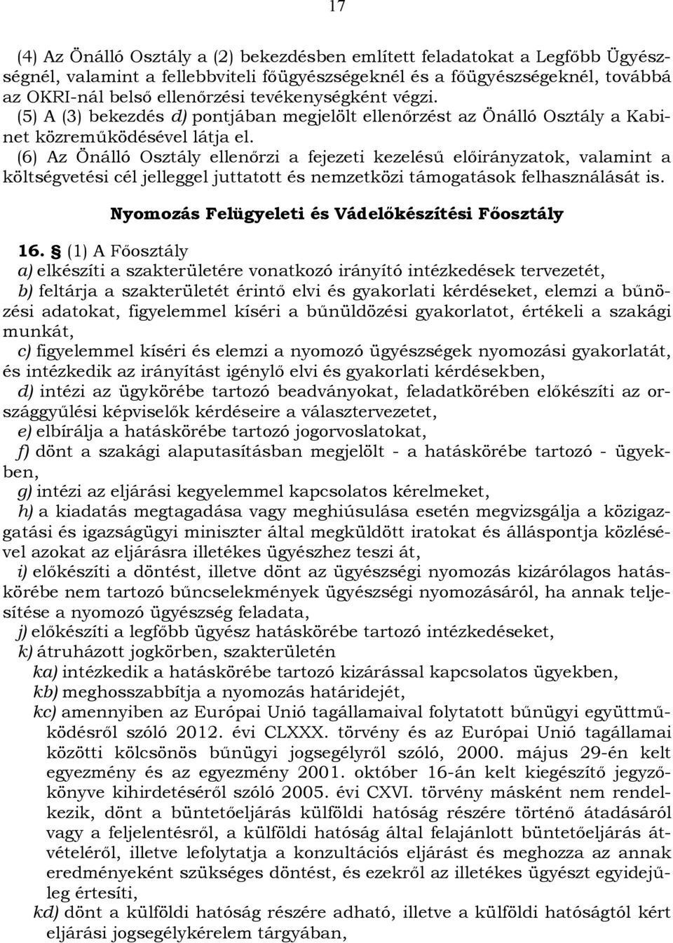 (6) Az Önálló Osztály ellenőrzi a fejezeti kezelésű előirányzatok, valamint a költségvetési cél jelleggel juttatott és nemzetközi támogatások felhasználását is.