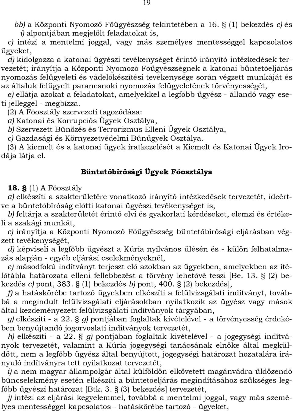 irányító intézkedések tervezetét; irányítja a Központi Nyomozó Főügyészségnek a katonai büntetőeljárás nyomozás felügyeleti és vádelőkészítési tevékenysége során végzett munkáját és az általuk