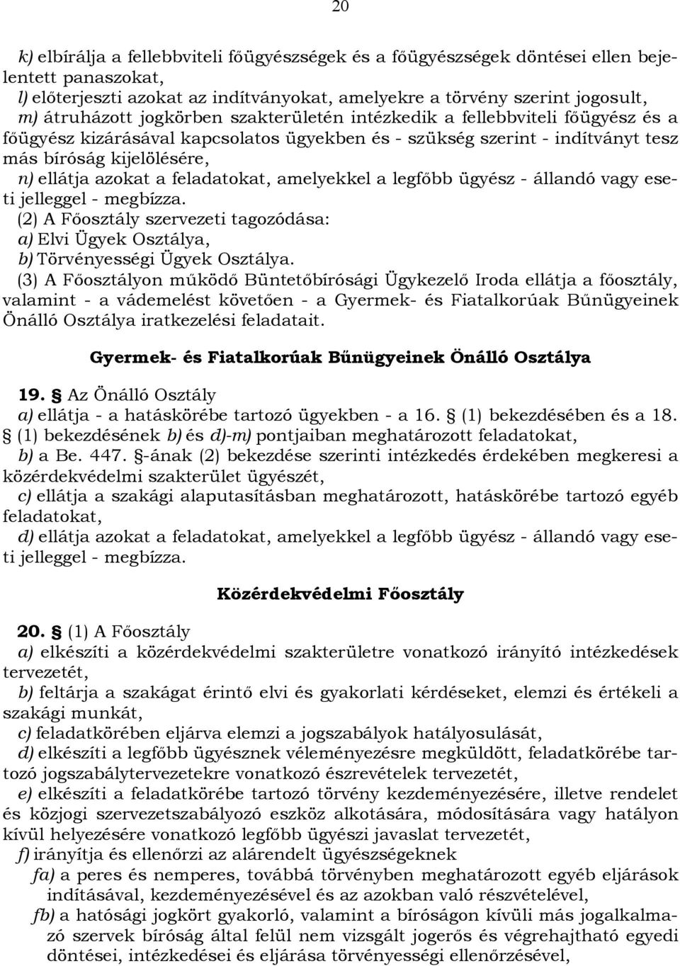 feladatokat, amelyekkel a legfőbb ügyész - állandó vagy eseti jelleggel - megbízza. (2) A Főosztály szervezeti tagozódása: a) Elvi Ügyek Osztálya, b) Törvényességi Ügyek Osztálya.